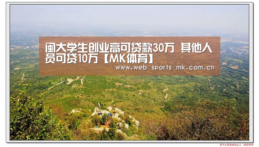 闽大学生创业高可贷款30万 其他人员可贷10万【MK体育】(图2) MK SPORT
