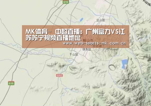 MK体育-
中超直播:广州富力VS江苏苏宁视频直播地址(图1) MK体育